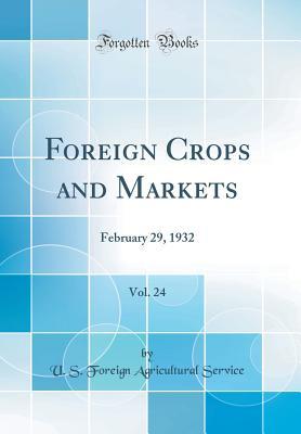 Read Foreign Crops and Markets, Vol. 24: February 29, 1932 (Classic Reprint) - U.S. Foreign Agricultural Service | ePub