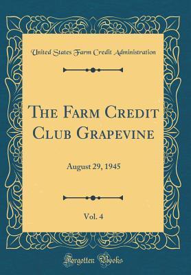 Read Online The Farm Credit Club Grapevine, Vol. 4: August 29, 1945 (Classic Reprint) - U.S. Farm Credit Administration file in ePub