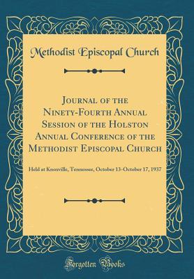 Download Journal of the Ninety-Fourth Annual Session of the Holston Annual Conference of the Methodist Episcopal Church: Held at Knoxville, Tennessee, October 13-October 17, 1937 (Classic Reprint) - Methodist Episcopal Church | PDF