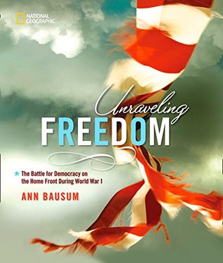 Read Online Unraveling Freedom: The Battle for Democracy on the Homefront During World War I (History (US)) - Ann Bausum | PDF