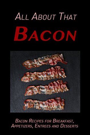 Download All About That Bacon: Bacon Recipes for Breakfast, Appetizers, Entrees, Sides and Dessert - Samantha Schwartz file in PDF