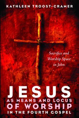 Read Online Jesus as Means and Locus of Worship in the Fourth Gospel - Kathleen Troost-Cramer | PDF