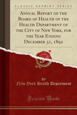 Full Download Annual Report of the Board of Health of the Health Department of the City of New York, for the Year Ending December 31, 1892 (Classic Reprint) - New York Health Department file in PDF