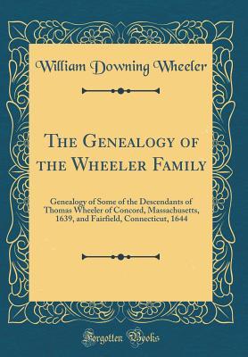 Full Download The Genealogy of the Wheeler Family: Genealogy of Some of the Descendants of Thomas Wheeler of Concord, Massachusetts, 1639, and Fairfield, Connecticut, 1644 (Classic Reprint) - William D. Wheeler file in ePub