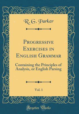 Full Download Progressive Exercises in English Grammar, Vol. 1: Containing the Principles of Analysis, or English Parsing (Classic Reprint) - Richard Green Parker file in ePub