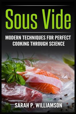 Read Sous Vide: Modern Techniques for Perfect Cooking Through Science (Scrumptious Dinners, Gourmet Cookbook, Precision Cooking) - Sarah P Williamson | PDF