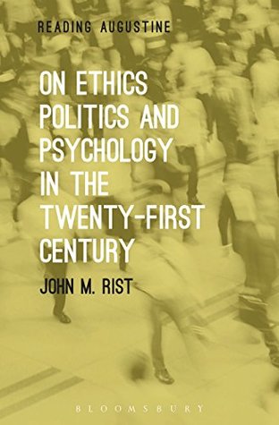 Full Download On Ethics, Politics and Psychology in the Twenty-First Century (Reading Augustine) - John M. Rist | PDF