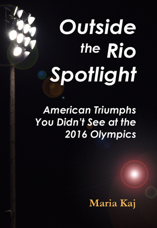 Read Outside the Rio Spotlight: American Triumphs You Didn't See at the 2016 Olympics - Maria Kaj | ePub