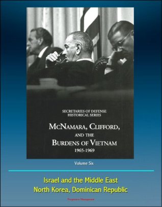Read History of the Office of the Secretary of Defense, Volume Six: McNamara, Clifford, and the Burdens of Vietnam 1965 - 1969, Israel and the Middle East, North Korea, Dominican Republic - U.S. Government file in ePub