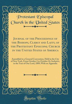 Download Journal of the Proceedings of the Bishops, Clergy and Laity, of the Protestant Episcopal Church in the United States of America: Assembled in a General Convention, Held in the City of New York, from October 2 to October 24, Inclusive, in the Year of Our L - Protestant Episcopal Church in T States | PDF