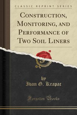 Download Construction, Monitoring, and Performance of Two Soil Liners (Classic Reprint) - Ivan G Krapac file in PDF