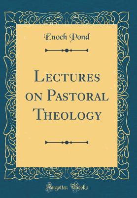 Full Download Lectures on Pastoral Theology (Classic Reprint) - Enoch Pond file in PDF