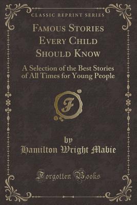 Download Famous Stories Every Child Should Know: A Selection of the Best Stories of All Times for Young People (Classic Reprint) - Hamilton Wright Mabie file in PDF