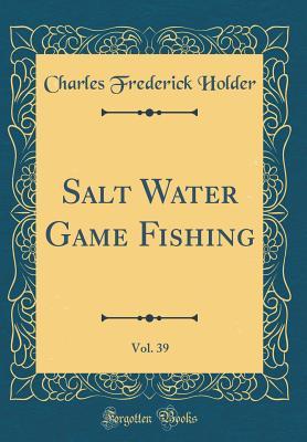 Read Online Salt Water Game Fishing, Vol. 39 (Classic Reprint) - Charles Frederick Holder | PDF