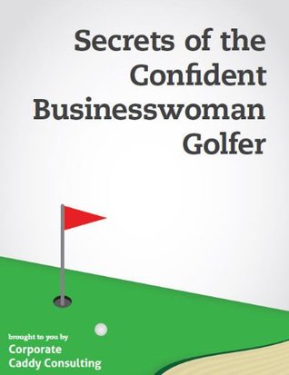 Download Secrets of the Confident Businesswoman Golfer - Lindsay Knowlton | PDF