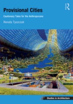 Read Provisional Cities: Cautionary Tales for the Anthropocene - Renata Tyszczuk file in PDF