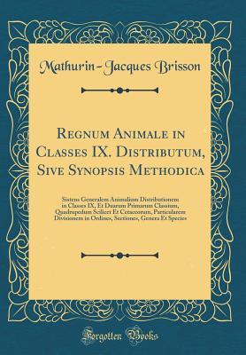 Download Regnum Animale in Classes IX. Distributum, Sive Synopsis Methodica: Sistens Generalem Animalium Distributionem in Classes IX, Et Duarum Primarum Classium, Quadrupedum Scilicet Et Cetaceorum, Particularem Divisionem in Ordines, Sectiones, Genera Et Species - Mathurin-Jacques Brisson file in ePub