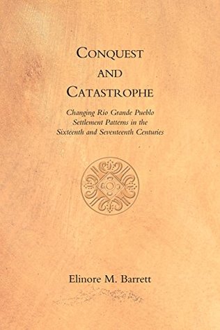 Download Conquest and Catastrophe: Changing Rio Grande Pueblo Settlement Patterns in the Sixteenth and Seventeenth Centuries - Elinore M. Barrett file in PDF