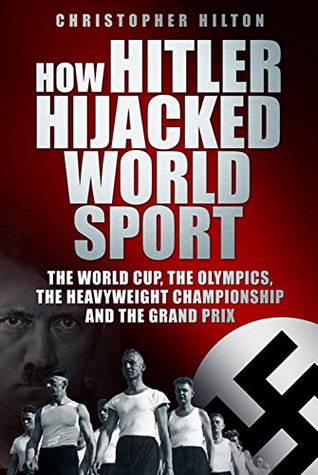 Read How Hitler Hijacked World Sport: The World Cup, the Olympics, the Heavyweight Championship and the Grand Prix - Christopher Hilton file in ePub