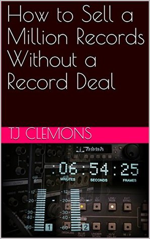 Read How to Sell a Million Records Without a Record Deal - T.J. Clemons | PDF