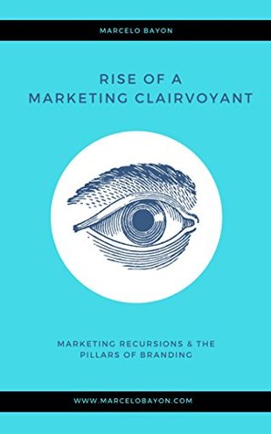 Download Rise Of A Marketing Clairvoyant: Marketing Recursions & The Pillars Of Marketing - Marcelo Bayon | ePub