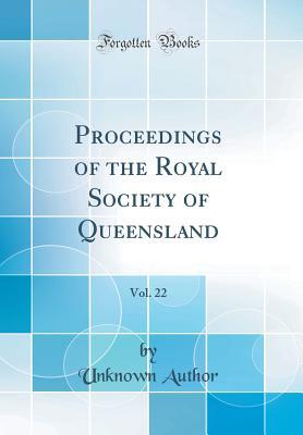 Download Proceedings of the Royal Society of Queensland, Vol. 22 (Classic Reprint) - Unknown file in PDF