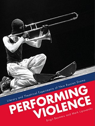 Full Download Performing Violence: Literary and Theatrical Experiments of New Russian Drama - Birgit Beumers | ePub