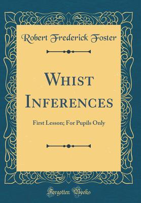 Read Whist Inferences: First Lesson; For Pupils Only (Classic Reprint) - Robert Frederick Foster file in ePub