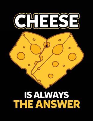 Read Cheese Is Always the Answer: Funny Journal, Blank Lined Notebook, 8.5 X 11 (Journals to Write In) -  file in PDF