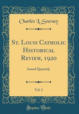 Read St. Louis Catholic Historical Review, 1920, Vol. 2: Issued Quarterly (Classic Reprint) - Charles L. Souvay file in PDF