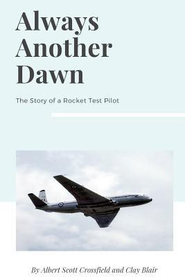 Read Online Always Another Dawn: The Story of a Rocket Test Pilot - Albert Scott Crossfield | PDF