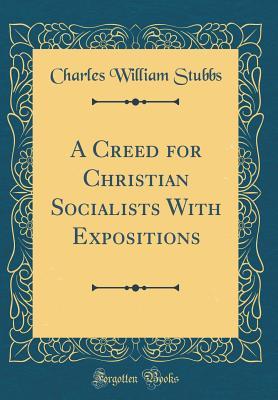 Read Online A Creed for Christian Socialists with Expositions (Classic Reprint) - Charles William Stubbs | ePub