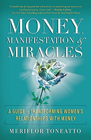 Read Online Money, Manifestation & Miracles: A Guide to Transforming Women’s Relationships with Money - Meriflor Toneatto file in PDF