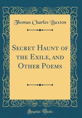 Read Online Secret Haunt of the Exile, and Other Poems (Classic Reprint) - Thomas Charles Buxton file in PDF