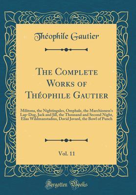 Read The Complete Works of Th�ophile Gautier, Vol. 11: Militona, the Nightingales, Omphale, the Marchioness's Lap-Dog, Jack and Jill, the Thousand and Second Night, Elias Wildmanstadius, David Jovard, the Bowl of Punch (Classic Reprint) - Théophile Gautier | ePub