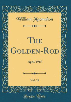 Read The Golden-Rod, Vol. 24: April, 1915 (Classic Reprint) - William Macmahon file in ePub