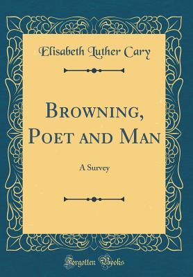 Download Browning, Poet and Man: A Survey (Classic Reprint) - Elisabeth Luther Cary | ePub