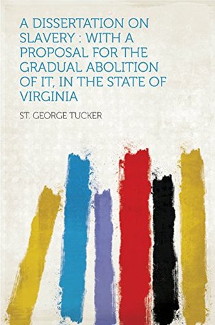 Full Download A Dissertation on Slavery : With a Proposal for the Gradual Abolition of It, in the State of Virginia - Tucker | ePub