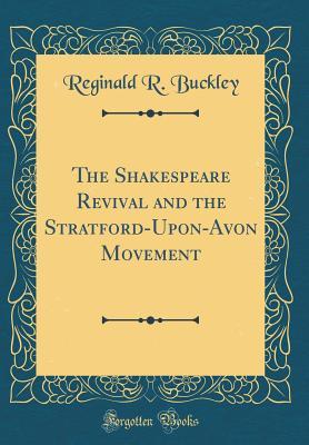 Read The Shakespeare Revival and the Stratford-Upon-Avon Movement (Classic Reprint) - Reginald R. Buckley file in PDF