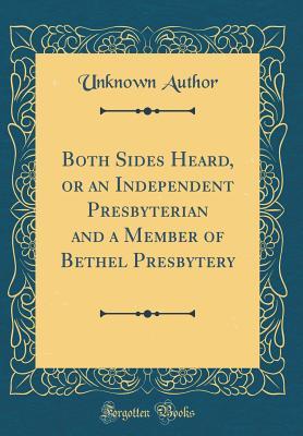 Full Download Both Sides Heard, or an Independent Presbyterian and a Member of Bethel Presbytery (Classic Reprint) - Unknown | PDF