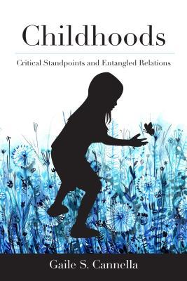 Read Online Childhoods: Critical Standpoints and Entangled Relations - Gaile Sloan Cannella | PDF