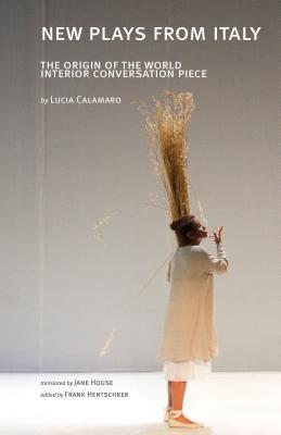 Read Online New Plays from Italy, Vol. 1: The Origin of the World: Interior Conversation Piece - Lucia Calamaro | PDF