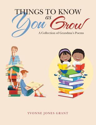Read Online Things to Know as You Grow: A Collection of Grandma's Poems - Yvonne Jones Grant | ePub