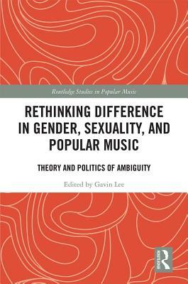 Full Download Rethinking Difference in Gender, Sexuality, and Popular Music: Theory and Politics of Ambiguity - Gavin S.K. Lee file in PDF