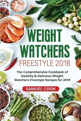 Read Weight Watchers Freestyle 2018: The Comprehensive Cookbook of Healthy & Delicious Weight Watchers Freestyle Recipes for 2018 - Samuel Cook file in ePub