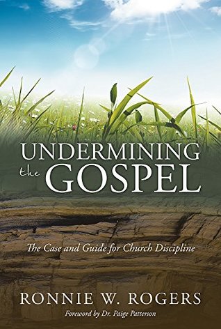 Read Undermining the Gospel: The Case and Guide for Church Discipline - Ronnie W. Rogers | PDF