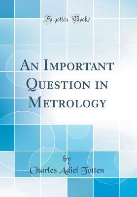 Download An Important Question in Metrology (Classic Reprint) - Charles Adiel Totten file in ePub