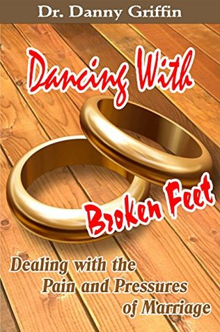 Read Online Dancing With Broken Feet: Dealing with the Pain and Pressures of Marriage - Danny Griffin | ePub
