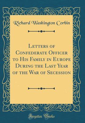 Full Download Letters of Confederate Officer to His Family in Europe During the Last Year of the War of Secession (Classic Reprint) - Richard Washington Corbin file in ePub