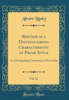Full Download Rhythm as a Distinguishing Characteristic of Prose Style, Vol. 15: As a Distinguishing Characteristic of Prose Style (Classic Reprint) - Abram Lipsky file in PDF